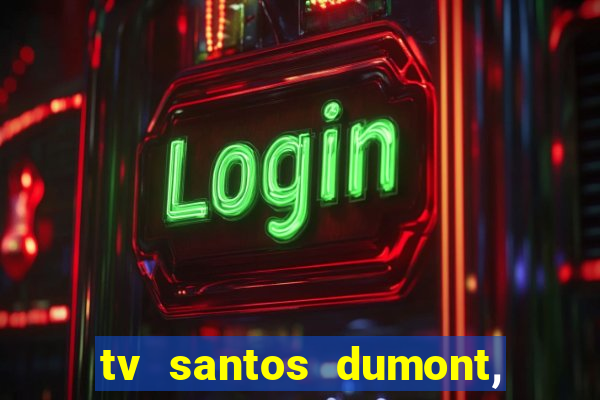 tv santos dumont, 431, centro